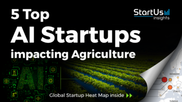 Discover 5 Top AI Startups impacting Agriculture - StartUs Insights